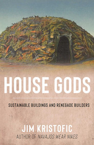 House Gods (Sustainable Buildings and Renegade Builders) by Jim Kristofic, 9780826363657