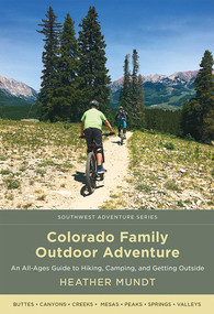 Colorado Family Outdoor Adventure (An All-Ages Guide to Hiking, Camping, and Getting Outside) by Heather Mundt, 9780826363770