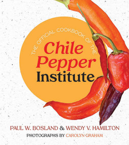 The Official Cookbook of the Chile Pepper Institute by Paul W. Bosland, Wendy V. Hamilton, Carolyn Graham, 9780826364555
