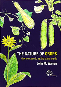 Nature of Crops, The (How we came to eat the plants we do) by John Warren, 9781780645094