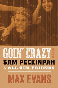 Goin' Crazy with Sam Peckinpah and All Our Friends by Max Evans, Robert Nott, 9780826365026