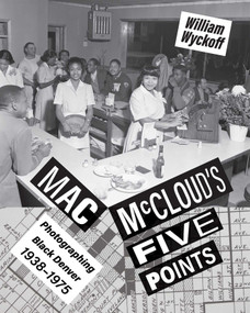 Mac McCloud's Five Points (Photographing Black Denver, 1938-1975) by William Wyckoff, 9780826365415
