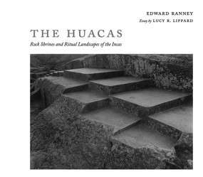 The Huacas (Rock Shrines and Ritual Landscapes of the Incas) by Edward R. Ranney, Lucy R. Lippard, 9780826365477