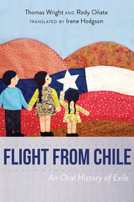 Flight from Chile (An Oral History of Exile) by Thomas Wright, Rody Oñate, Irene Hodgson, 9780826365484