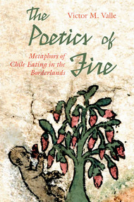 The Poetics of Fire (Metaphors of Chile Eating in the Borderlands) by Victor M. Valle, 9780826365545