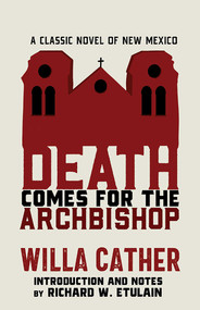 Death Comes for the Archbishop (A Classic Novel of New Mexico) by Willa Cather, Richard W. Etulain, 9780826365729
