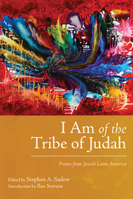 I Am of the Tribe of Judah (Poems from Jewish Latin America) by Stephen A. Sadow, Ilan Stavans, 9780826365781