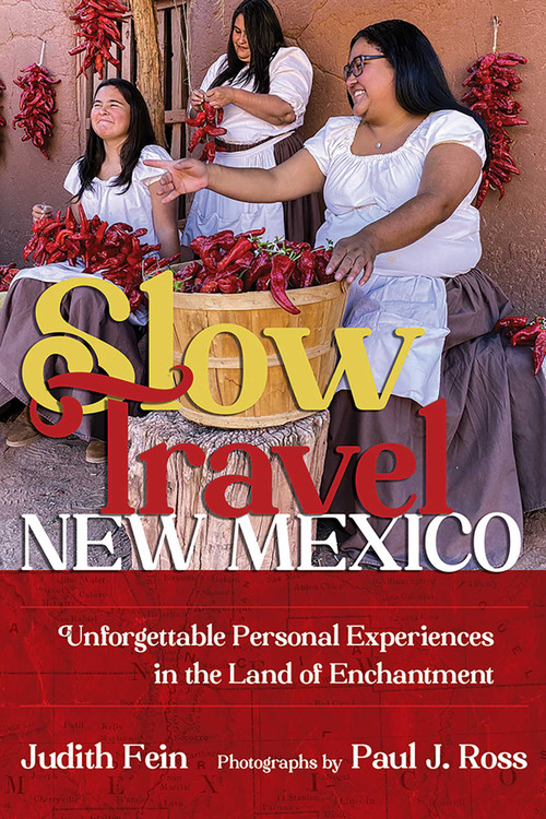 Slow Travel New Mexico (Unforgettable Personal Experiences in the Land of Enchantment) by Judith Fein, Paul J. Ross, 9780826365842