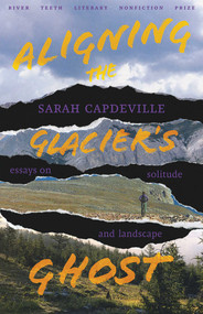 Aligning the Glacier's Ghost (Essays on Solitude and Landscape) by Sarah Capdeville, 9780826365934