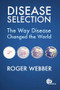 Disease Selection (The Way Disease Changed the World) by Roger Webber, 9781780646831
