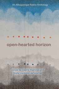 Open-Hearted Horizon (An Albuquerque Poetry Anthology) by Valerie Martínez, Shelle VanEtten de Sánchez, 9780826366214