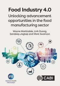 Food Industry 4.0 (Unlocking Advancement Opportunities in the Food Manufacturing Sector) by Wayne Martindale, Linh Duong, Sandeep Jagtap, 9781789248425