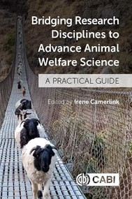 Bridging Research Disciplines to Advance Animal Welfare Science (A Practical Guide) by Irene Camerlink, 9781789247893
