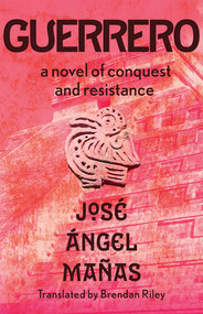 Guerrero (A Novel of Conquest and Resistance) by José Ángel Mañas, Brendan Riley, 9780826366863