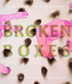 Broken Boxes (A Decade of Art, Action, and Dialogue) - 9780826366955 by Ginger Dunnill, Josie Lopez, 9780826366955