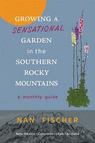 Growing a Sensational Garden in the Southern Rocky Mountains (A Monthly Guide) by Nan Fischer, 9780826367440