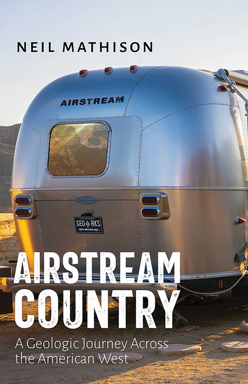 Airstream Country (A Geologic Journey Across the American West) by Neil Mathison, 9780826367464