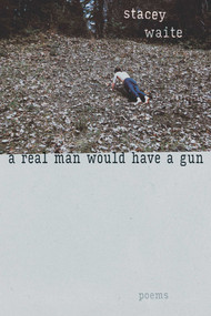 A Real Man Would Have a Gun (Poems) by Stacey Waite, 9780826367488