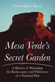 Mesa Verde's Secret Garden (A History of Managing the Backcountry and Wilderness of a National Park) by Christopher Barns, 9780826367662