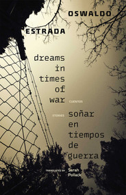 Dreams in Times of War / Soñar en tiempos de guerra (Stories / Cuentos) by Oswaldo Estrada, Sarah Pollack, 9780826367693