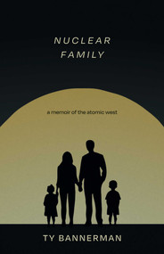 Nuclear Family (A Memoir of the Atomic West) by Ty Bannerman, 9780826369024