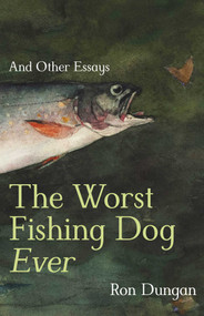 The Worst Fishing Dog Ever (And Other Essays) by Ron Dungan, 9780826369208