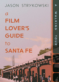 A Film Lover's Guide to Santa Fe (A Walking Tour) by Jason Strykowski, 9780826369291