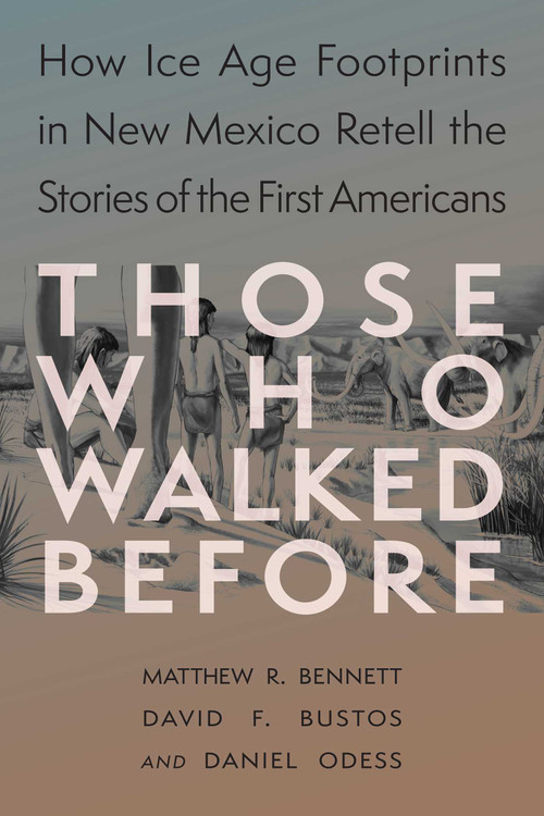 Those Who Walked Before (Fossil Footprints at White Sands) by Matthew Bennett, David F. Bustos, Daniel Odess, 9780826369413