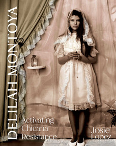Delilah Montoya (Activating Chicana Resistance) by Josie Lopez, 9780826369451