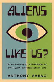 Aliens Like Us? (An Anthropologist's Field Guide to Intelligent Extraterrestrial Life) by Anthony Aveni, 9780826369475