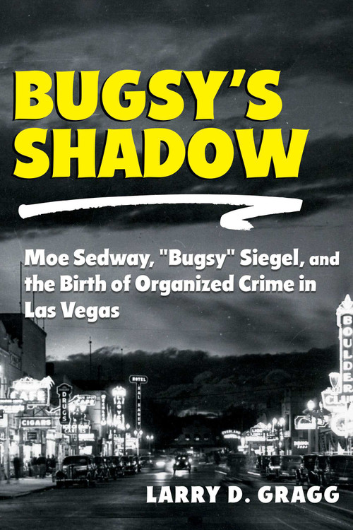 Bugsy's Shadow (Moe Sedway, "Bugsy" Siegel, and the Birth of Organized Crime in Las Vegas) by Larry D. Gragg, 9780826369505