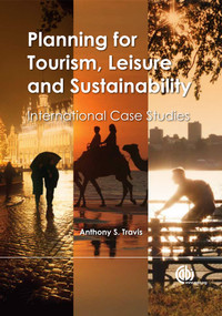 Planning for Tourism, Leisure and Sustainability (International Case Studies) by Anthony S. Travis, 9781780646817
