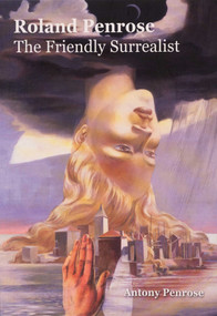 Roland Penrose: The Friendly Surrealist by Antony Penrose, 9780953238958