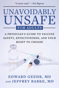 Unavoidably Unsafe for Adults (A Physician's Guide to Vaccine Safety, Effectiveness, and Your Right to Choose) by Edward Geehr, Jeffrey Barke, Ryan Cole, 9781510785786