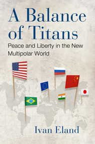 A Balance of Titans (Peace and Liberty in the New Multipolar World) by Ivan Eland, 9781598134339