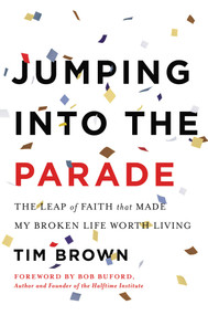 Jumping into the Parade (The Leap of Faith That Made My Broken Life Worth Living) - 9781637748121 by Tim Brown, 9781637748121