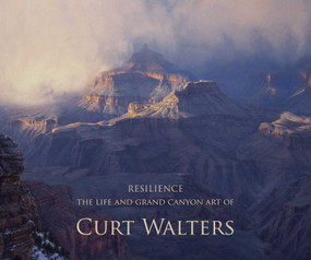 Resilience (The Life and Grand Canyon Art of Curt Walters) by dDamian Foreman, Curt Walters, 9781934491928