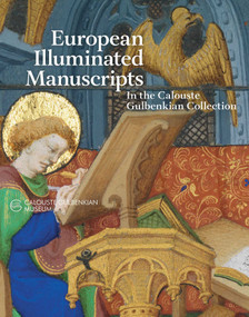 European Illuminated Manuscripts in the Calouste Gulbenkian Collection by Angela Bussi, Frederica Toniolo, François Avril, Giordana Canova, James Marrow, Jonathan Alexander, Lieve Kessel, Manuela Fidalgo, Nigel J Morgan, Penelope Curtis, João Carvalho Dias, 9789898758729