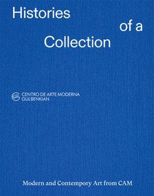 Histories of a Collection (Modern and Contemporary Art from CAM) by Ana Vasconcelos, Antonia Gaeta, Leonor Nazaré, Patrícia Rosas, Rita Albergaria, Rita Fabiana, 9789898758897