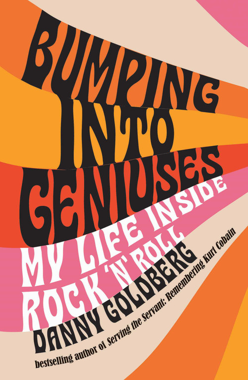 Bumping Into Geniuses (My Life Inside Rock 'n' Roll) by Danny Goldberg, 9798895150924