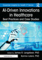 AI-Driven Innovations in Healthcare (Best Practices and Case Studies) by James R. Langabeer, PhD, Karima Lalani, PhD, 9781041028888