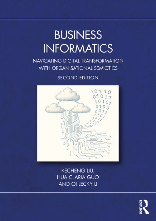 Business Informatics (Navigating Digital Transformation with Organisational Semiotics) by Kecheng Liu, Hua Claria Guo, Qi Lecky Li, 9781041052012