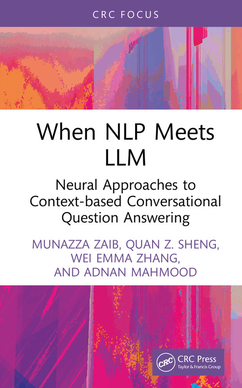 When NLP meets LLM (Neural Approaches to Context-based Conversational Question Answering) by Munazza Zaib, Quan Z. Sheng, Wei Emma Zhang, Adnan Mahmood, 9781032970844