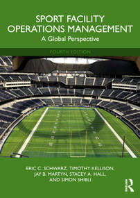 Sport Facility Operations Management (A Global Perspective) by Eric C. Schwarz, Timothy Kellison, Jay B. Martyn, Stacey A. Hall, Simon Shibli, 9781032951874