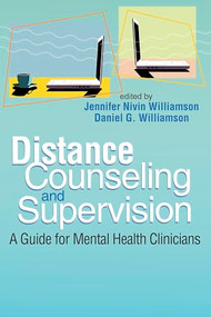 Distance Counseling and Supervision (A guide for mental health clinicians) by Jennifer Nivin Williamson, Daniel G. Williamson, 9781556203930