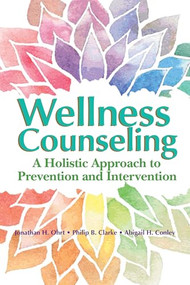 Wellness Counseling (A Holistic Approach to Prevention and Intervention) by Jonathan H. Ohrt, Philip B. Clarke, Abigail H. Conley, 9781556203749