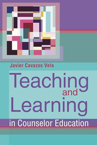 Teaching and Learning in Counselor Education by Javier Cavazos Vela, 9781556203886