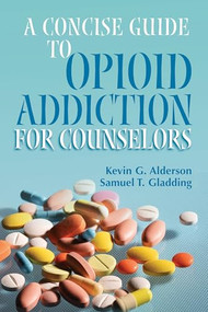 A Concise Guide to Opioid Addiction for Counselors by Kevin G. Alderson, Samuel T. Gladding, 9781556204043