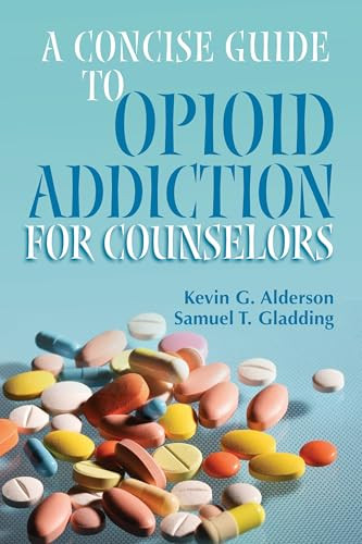 A Concise Guide to Opioid Addiction for Counselors by Kevin G. Alderson, Samuel T. Gladding, 9781556204043