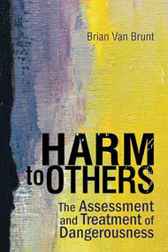 Harm to Others (The Assessment and Treatment of Dangerousness) by Brain Van Brunt, 9781556203428